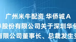 广州米牛配资 华侨城Ａ: 兴业证券股份有限公司关于深圳华侨城股份有限公司董事长、总裁发生变动的受托管理事务临时报告
