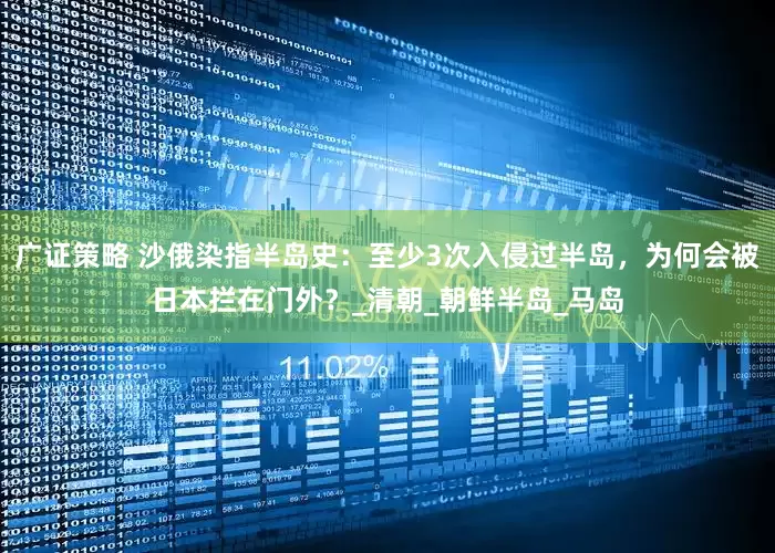 广证策略 沙俄染指半岛史：至少3次入侵过半岛，为何会被日本拦在门外？_清朝_朝鲜半岛_马岛